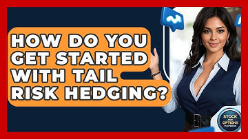 How Do You Get Started With Tail Risk Hedging? - Stock and Options Playbook