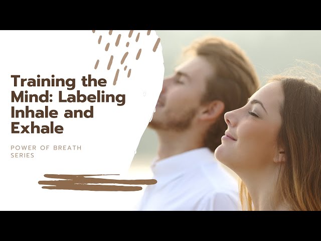 The Power of Breath Series: Training the Mind- Labeling Inhale & Exhale