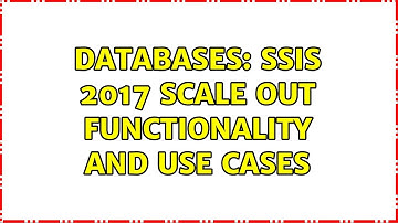 Databases: SSIS 2017 Scale Out functionality and use cases
