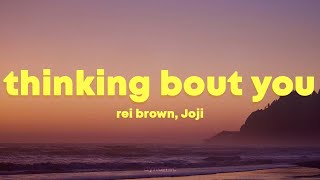 rei brown, Joji - Thinking Bout You (Lyrics)