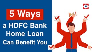 5 Ways a HDFC Bank Home Loan Can Benefit You