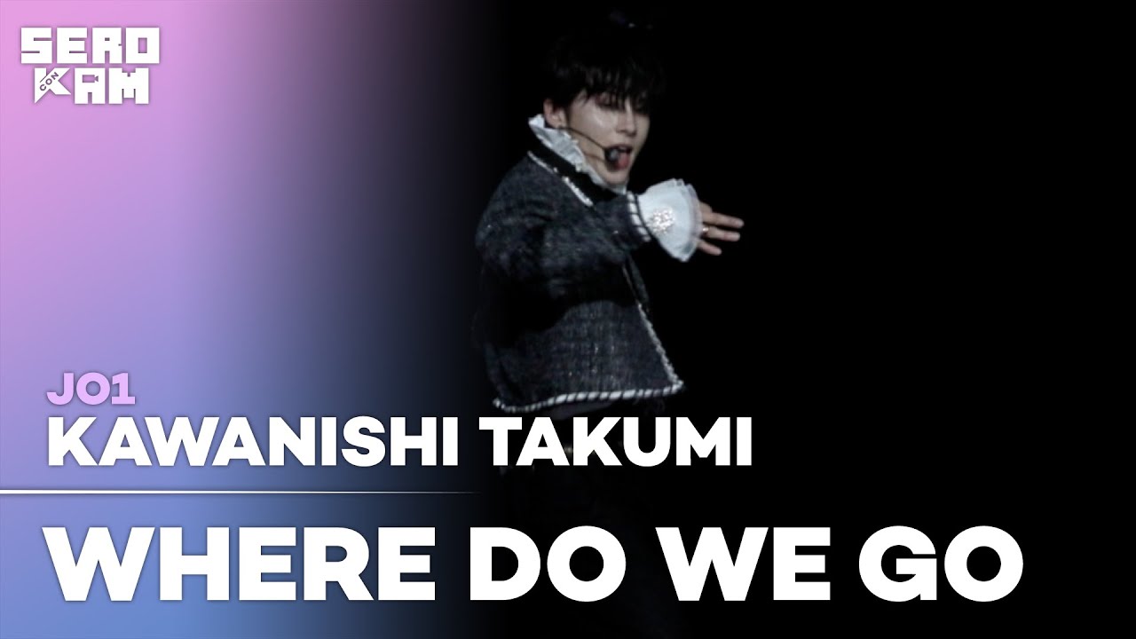 KAWANISHI TAKUMI | JO1 (제이오원) - WHERE DO WE GO | SERO