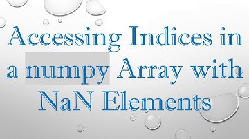 Accessing Indices in a numpy Array with NaN Elements