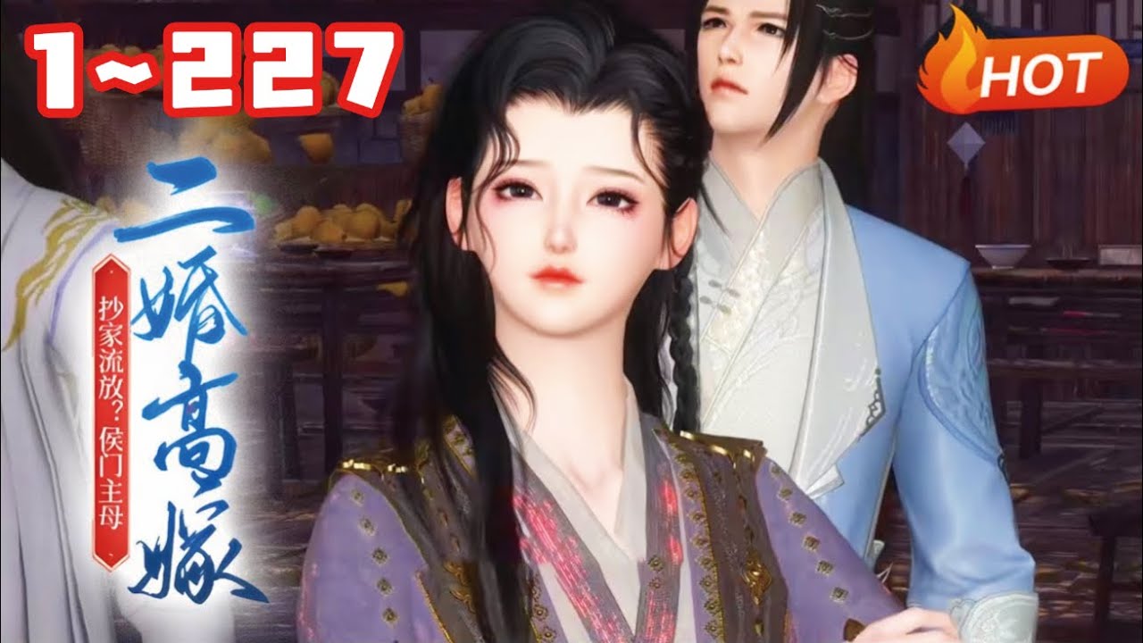 【新剧上线🔥】💗《抄家流放？侯门主母二婚高嫁》1~227林沫重生到抄家流放前一天，一睁眼，棒打便宜儿媳，踹飞便宜好大儿。避不开流放？林沫愉快的搬空了各大家族的库房。还为自己找了条粗大腿#种田#古代言情