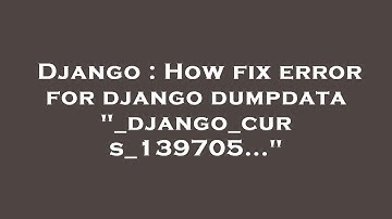 Django : How fix error for django dumpdata "_django_curs_139705..."