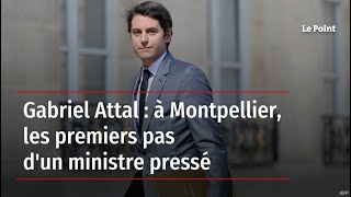 Gabriel Attal : à Montpellier, les premiers pas d'un ministre pressé