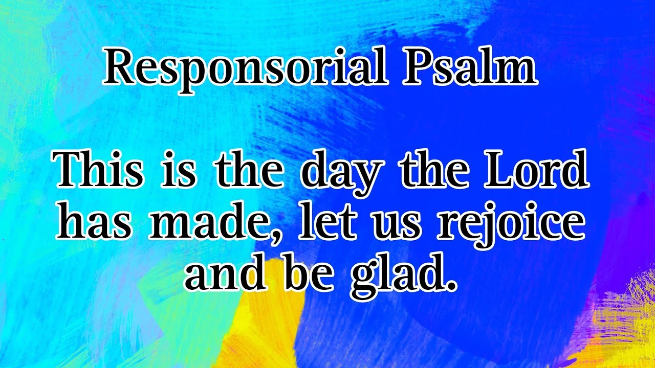 Responsorial Psalm (Easter Sunday) This is the day the Lord has made