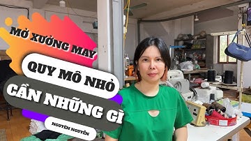 Mở xưởng may quy mô nhỏ cần nhưng gì? I Nguyên Nguyễn