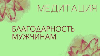 Благодарность мужчинам (Медитация)