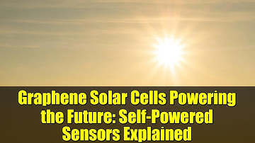 Graphene Solar Cells Powering the Future: Self-Powered Sensors Explained