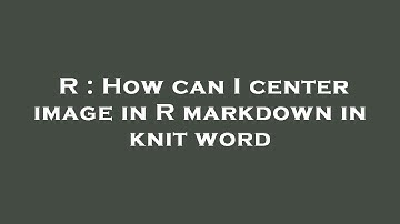 R : How can I center image in R markdown in knit word