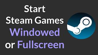How to Start Steam Games Windowed or Fullscreen - Definitive Guide | Steam Windowed or Fullscreen