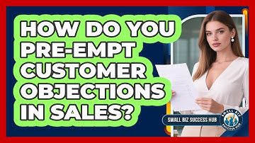 How Do You Pre-Empt Customer Objections in Sales?