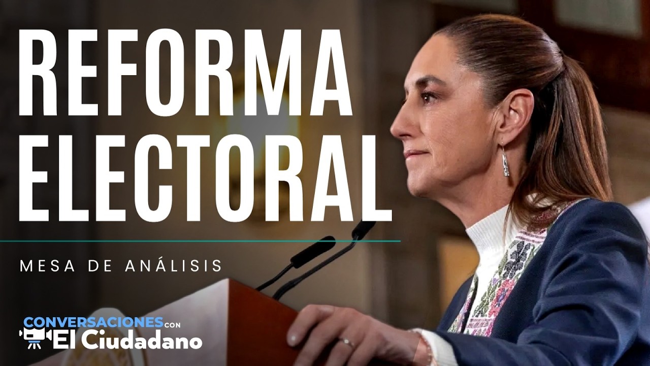 Reforma Electoral de Sheinbaum - Mesa de Análisis