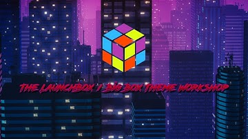 Taking Your Theme To The Next Level - Live Stream: LaunchBox / Big Box Theme Workshop