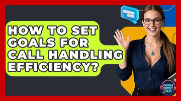 How To Set Goals For Call Handling Efficiency? - Customer Support Coach