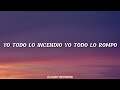 Yo todo lo incendio yo todo lo rompo (Letra)