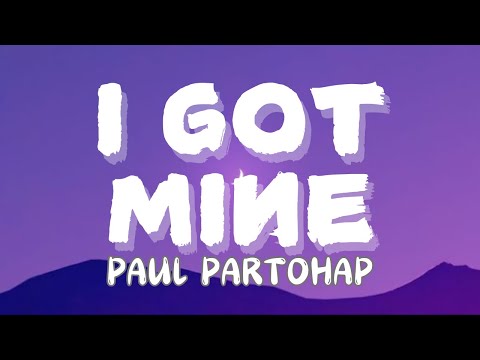 PAUL PARTOHAP - I GOT MINE (LYRICS)