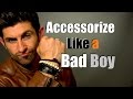 Bad Boy Style | Accessorize Like A Bad Boy | Best Bad Boy Accessories