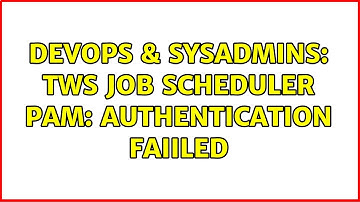 DevOps & SysAdmins: TWS job scheduler PAM: Authentication faiiled (2 Solutions!!)