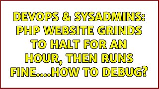 Celebrity DevOps & SysAdmins: PHP website grinds to halt for an hour, then runs fine....how to debug? Wealth