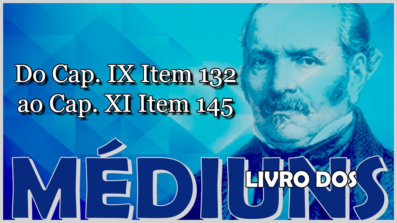 Estudo do Livro dos Médiuns  Do Capítulo IX Item 132 ao Capítulo XI Item  145 