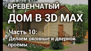 Оконные и дверные проёмы 3d max - Делаем проёмы в стенах сруба Оконные и дверные проёмы 3d max - Делаем проёмы в стенах сруба