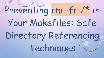 Preventing rm -fr /* in Your Makefiles: Safe Directory Referencing Techniques