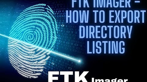 FTK IMAGER - HOW TO EXPORT DIRECTORY LISTING
