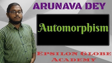 Automorphism Lecture 4 by Arunava Dey (Sir), EGAPL