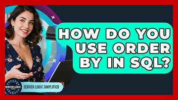 How Do You Use ORDER BY In SQL? - Server Logic Simplified