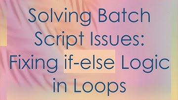 Solving Batch Script Issues: Fixing if-else Logic in Loops