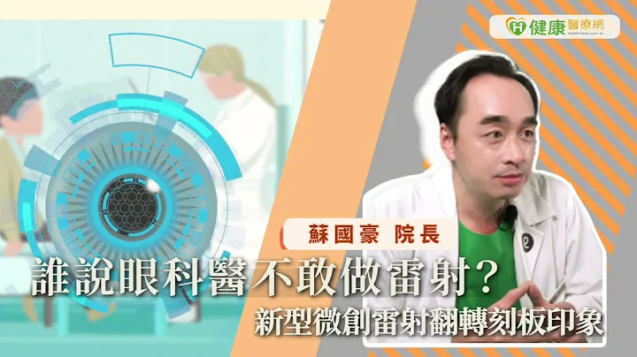 【健康医疗网】谁说眼科医不敢做雷射？ 新型微创雷射翻转刻板印象｜台中大学眼科 苏国豪院长 - 天天要闻