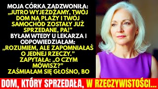 Córka Zadzwoniła Jutro Wyjeżdżamy, Twój Dom Na Plaży I Samochód Już Zostały Sprzedane, Pa