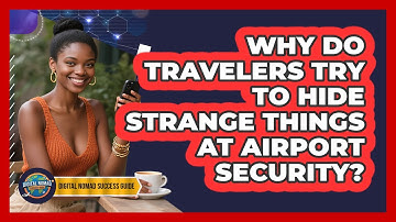 Why Do Travelers Try To Hide Strange Things At Airport Security? - Digital Nomad Success Guide