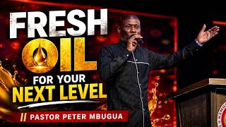 Fresh Oil for Your Next Level || Pastor Peter Mbugua