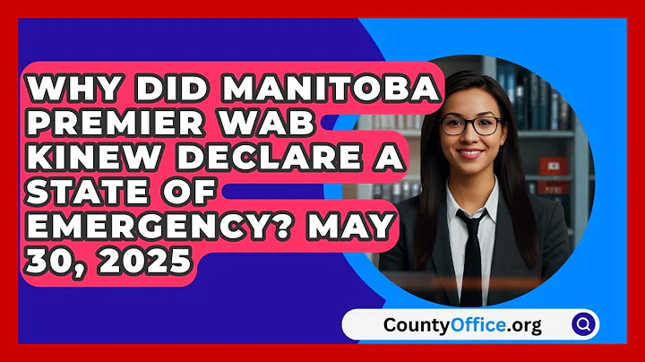 Why Did Manitoba Premier Wab Kinew Declare a State of Emergency? May 30, 2025 | CountyOffice News