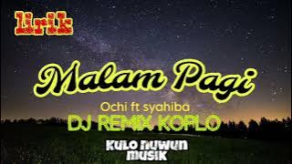 MALAM PAGI lirik - Ochi ft syahiba DJ remix koplo