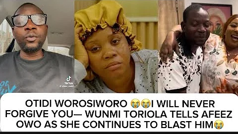 OTIDI WOROSIWORO😭I WILL NEVERFORGIVE YOU—WUNMI TORIOLA TELLS AFEEZ OWO AS SHE CONTINUE TO BLAŚȚ HIM😭