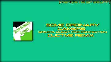 SomeOrdinaryGamers - Sparta Quest for Perfection DJCTME Remix