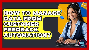 How To Manage Data From Customer Feedback Automation? - Customer Support Coach