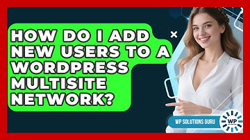 How Do I Add New Users To A WordPress Multisite Network? - WP Solutions Guru