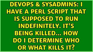 I have a perl script that is supposed to run indefinitely. It's being killed... how do I...