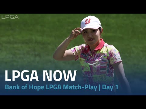 LPGA Now | Bank of Hope Match-Play Day 1
