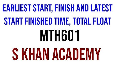 Earliest start, finish and latest start finished time, total float.||||S KHAN ACADEMY||