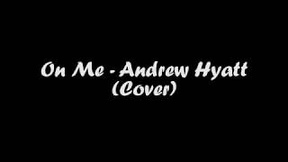 On Me - Andrew Hyatt (Cover)
