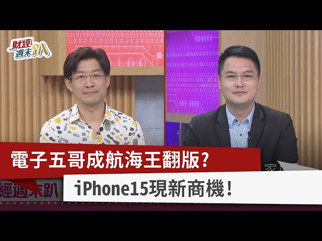 【財經週末趴】電子五哥成航海王翻版？  iPhone 15現新商機！  2023.07.22