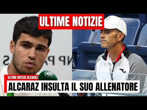 Video ULTIMORA: ALCARAZ ESPLODE CONTRO il suo NUOVO ALLENATORE e SCONVOLGE il MONDO del TENNIS