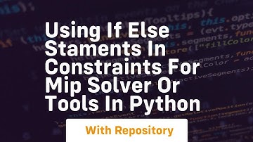 Using If else staments in constraints for MIP solver OR tools in Python