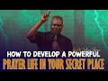 DEVELOP A POWERFUL PRAYER LIFE IN YOUR SECRET PLACE - Apostle Joshua Selman